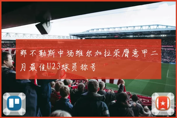 那不勒斯中场维尔加拉荣膺意甲二月最佳U23球员称号